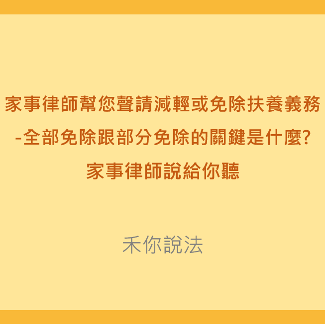 免除扶養義務｜家事律師幫您聲請減輕或免除扶養義務-全部免除跟部分免除的關鍵是什麼?｜陳禾原律師