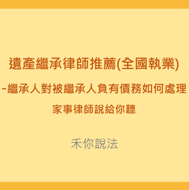 台北家事律師｜遺產繼承律師推薦(全國執業)-繼承人對被繼承人負有債務如何處理｜陳禾原律師