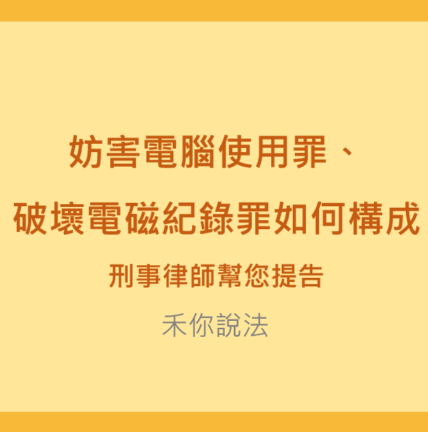 妨害電腦使用罪｜妨害電腦使用罪、破壞電磁紀錄罪如何構成-刑事律師幫您提告/辯護｜陳禾原律師